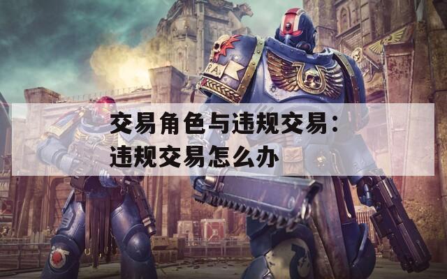 交易角色与违规交易：违规交易怎么办