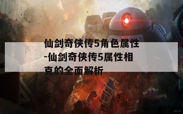 仙剑奇侠传5角色属性-仙剑奇侠传5属性相克的全面解析
