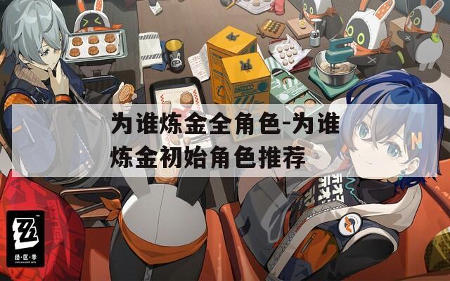 为谁炼金全角色-为谁炼金初始角色推荐