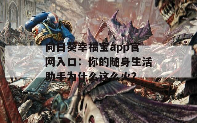 向日葵幸福宝app官网入口：你的随身生活助手为什么这么火？