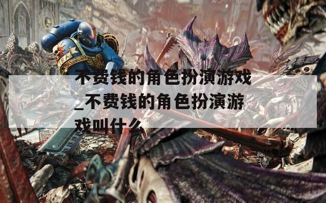 不费钱的角色扮演游戏_不费钱的角色扮演游戏叫什么