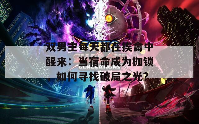 双男主每天都在挨龠中醒来：当宿命成为枷锁，如何寻找破局之光？