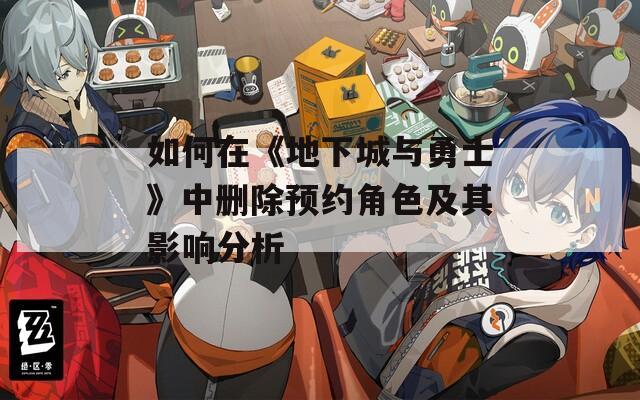 如何在《地下城与勇士》中删除预约角色及其影响分析