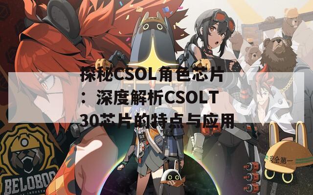 探秘CSOL角色芯片：深度解析CSOLT30芯片的特点与应用