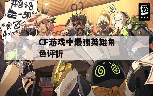 CF游戏中最强英雄角色评析