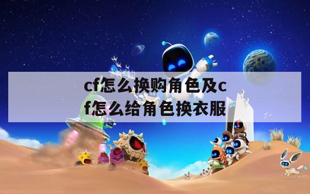 cf怎么换购角色及cf怎么给角色换衣服