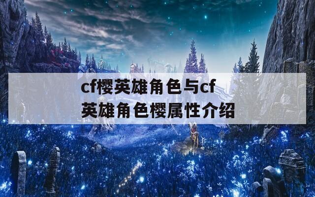 cf樱英雄角色与cf英雄角色樱属性介绍